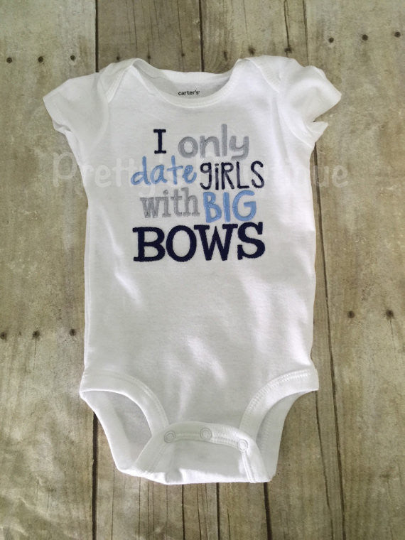 Boys I only date girls with big bows bodysuit or shirt -- funny baby shirt or bodysuit - Pretty's Bowtique