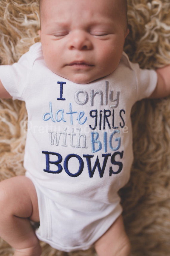 Boys I only date girls with big bows bodysuit or shirt -- funny baby shirt or bodysuit - Pretty's Bowtique