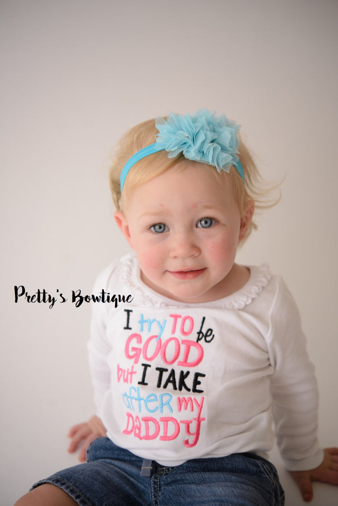 Girls t shirt--I try to be good but I take after my daddy bodysuit or shirt girls -- Funny girls shirt - Pretty's Bowtique