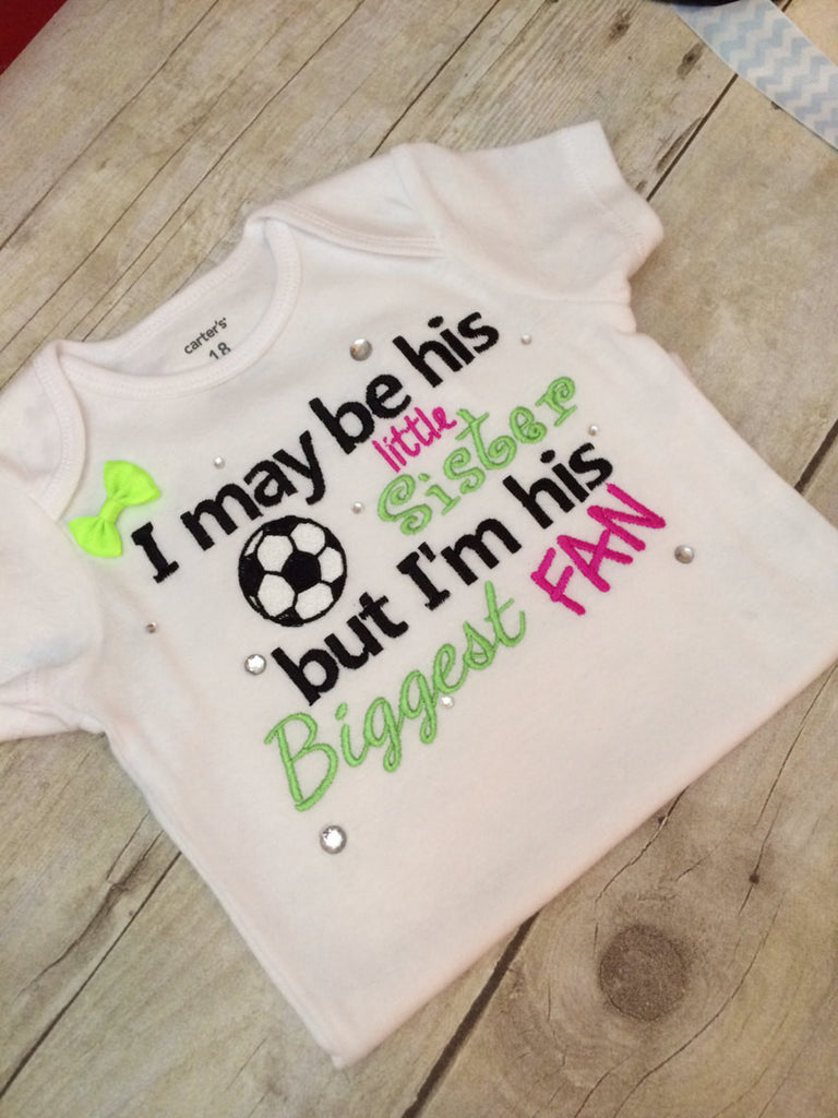 Girls soccer shirt-- I may be his little sister but i'm his biggeat fan shirt -- Little sister soccer shirt-- Bling Soccer sister bodysuit - Pretty's Bowtique