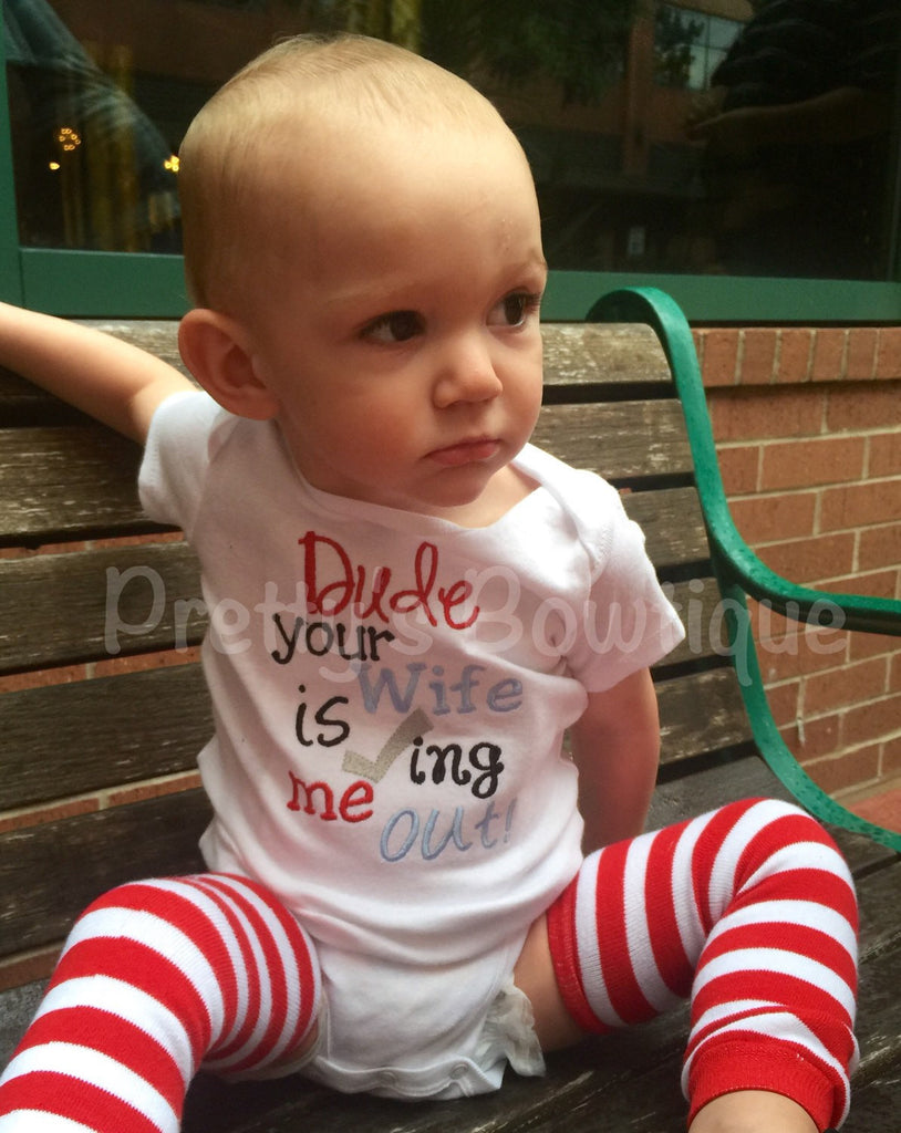Funny baby shirt - Dude your wife is checking me out bodysuit or shirt  and legwarmers Can be customized girlfriend etc - Pretty's Bowtique