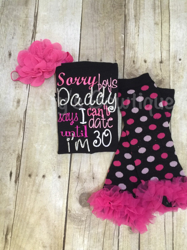Sorry boys Daddy says I can't date until I'm 30  shirt or body suit, legwarmers and headband - Pretty's Bowtique