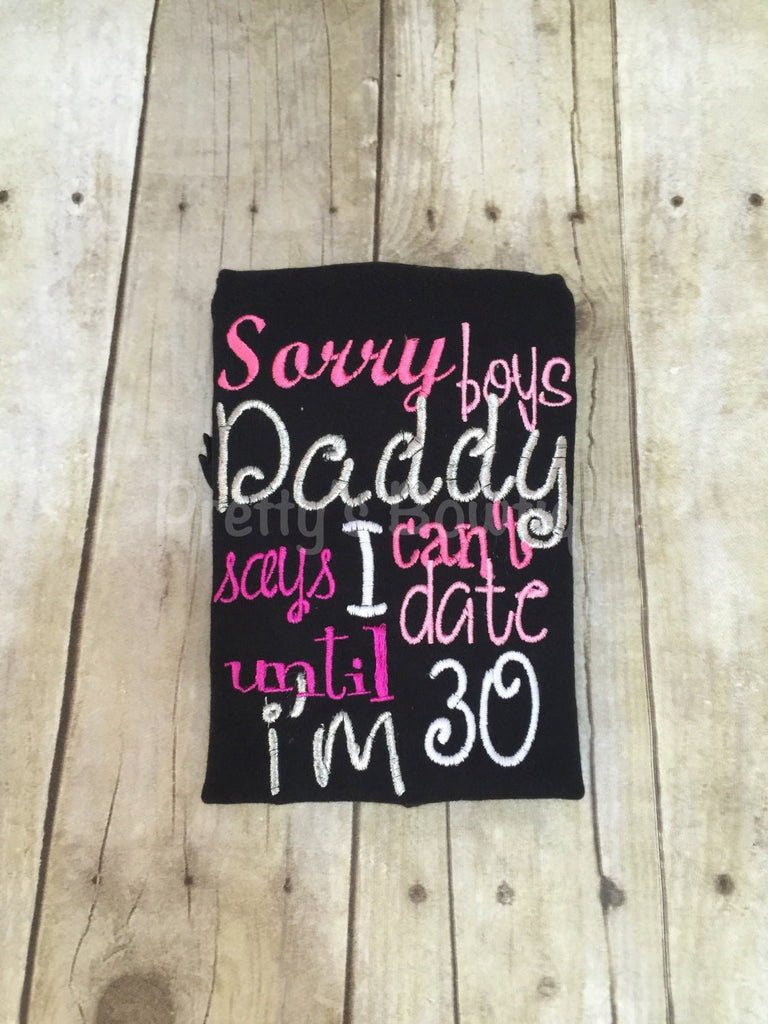 Sorry boys Daddy says I can't date until I'm 30 t shirt or body suit - Pretty's Bowtique
