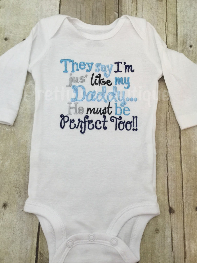 Boys They say I'm jus' like my Daddy...He must be Perfect Too!!! Bodysuit can be customized - Pretty's Bowtique