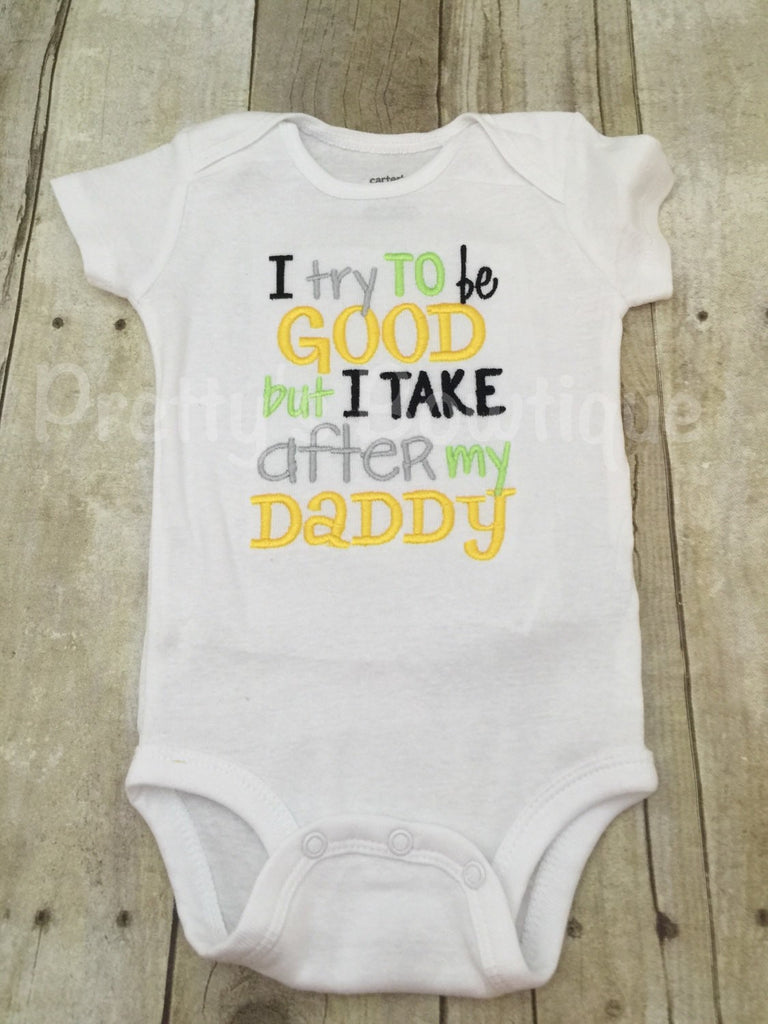 Gender neutral bodysuit or shirt - I try to be good but I take after my daddy bodysuit or shirt - Pretty's Bowtique