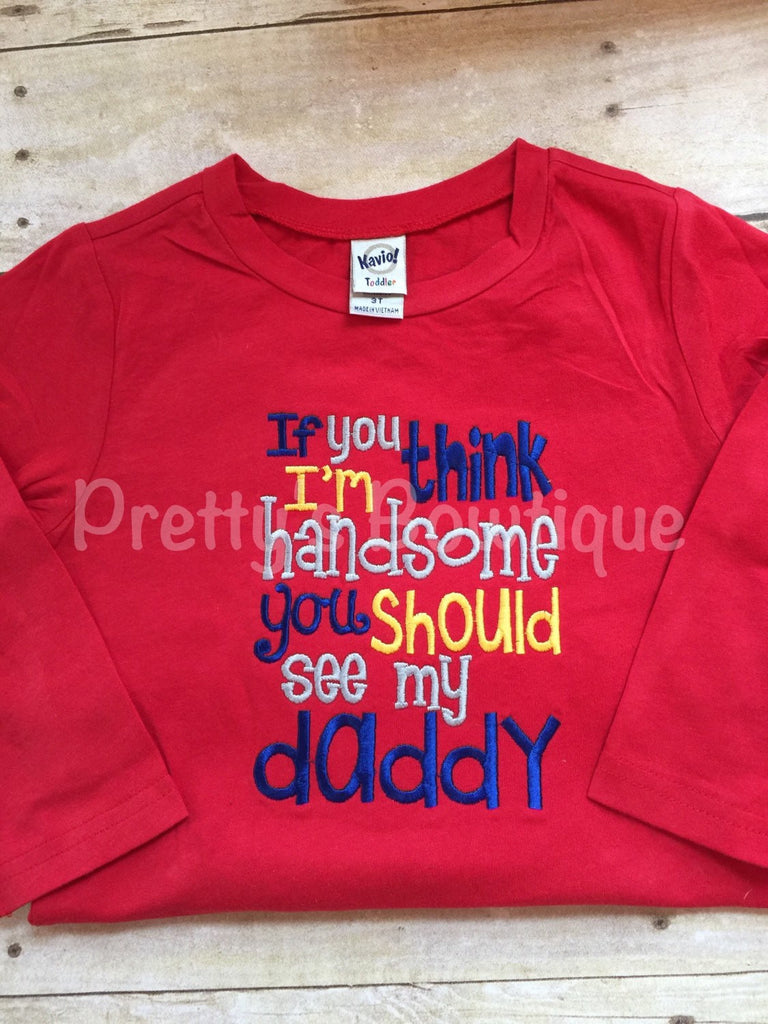 Boys bodysuit or shirt - If you think I'm handsome you should see my daddy -- Boys t shirt or bodysuit-- Funny Boys shirt - Pretty's Bowtique