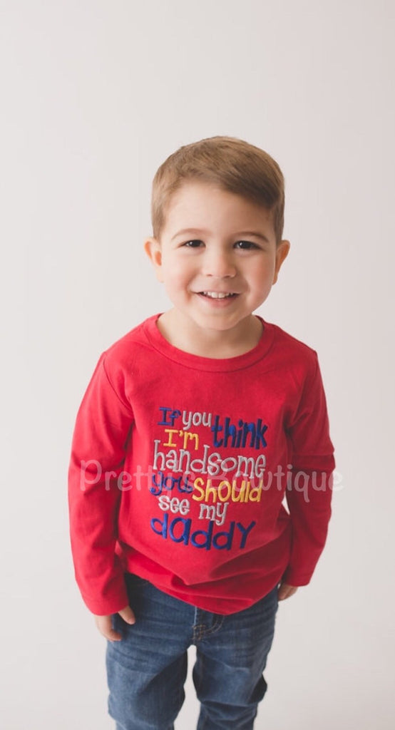 Boys bodysuit or shirt - If you think I'm handsome you should see my daddy -- Boys t shirt or bodysuit-- Funny Boys shirt - Pretty's Bowtique