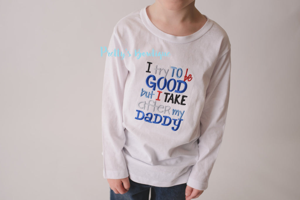 Boys bodysuit or shirt - I try to be good but I take after my daddy bodysuit or shirt - Pretty's Bowtique